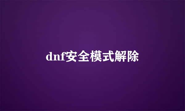 dnf安全模式解除
