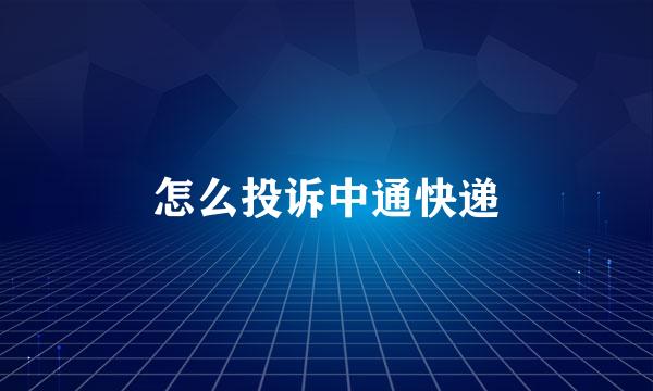怎么投诉中通快递