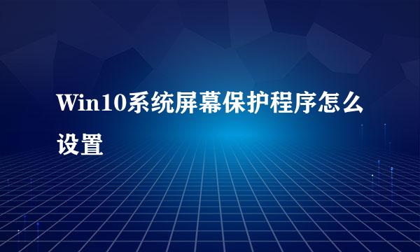 Win10系统屏幕保护程序怎么设置