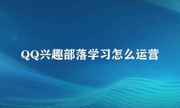 QQ兴趣部落学习怎么运营
