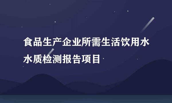食品生产企业所需生活饮用水水质检测报告项目