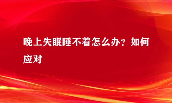 晚上失眠睡不着怎么办？如何应对