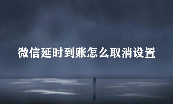 微信延时到账怎么取消设置
