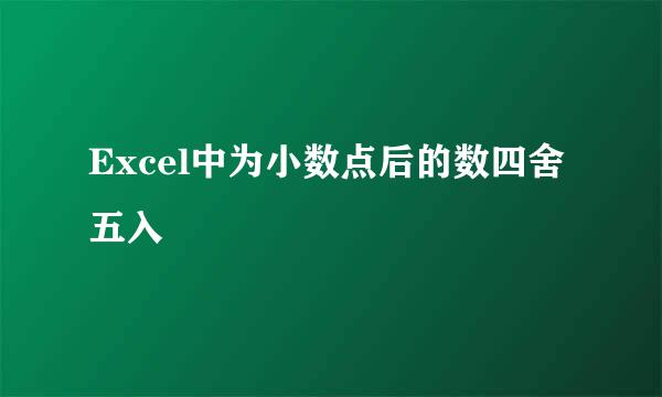 Excel中为小数点后的数四舍五入