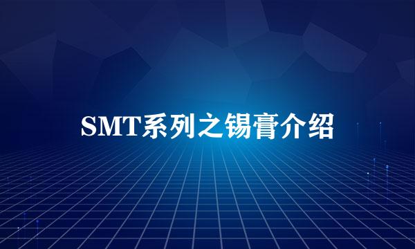 SMT系列之锡膏介绍