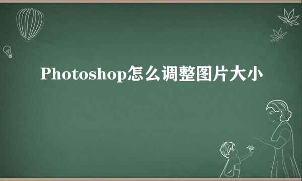 Photoshop怎么调整图片大小