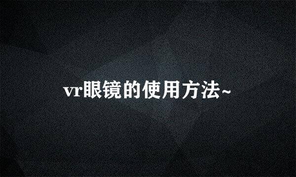 vr眼镜的使用方法~