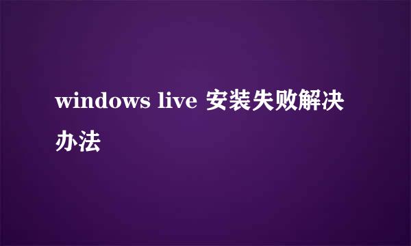 windows live 安装失败解决办法