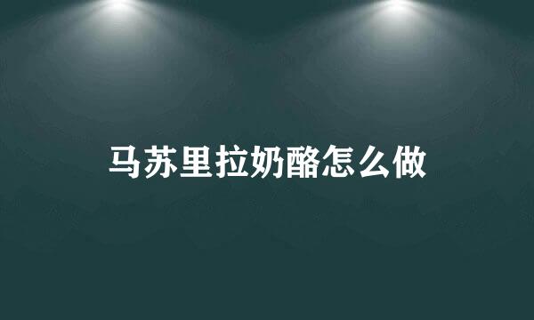 马苏里拉奶酪怎么做