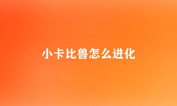 小卡比兽怎么进化