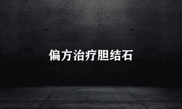 偏方治疗胆结石
