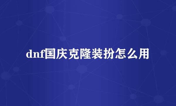 dnf国庆克隆装扮怎么用