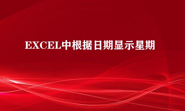 EXCEL中根据日期显示星期