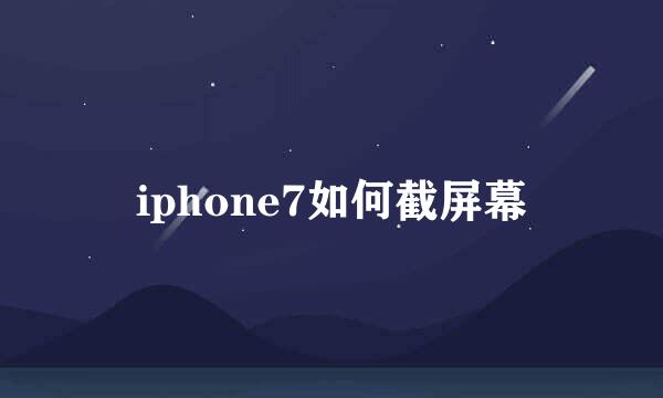 iphone7如何截屏幕