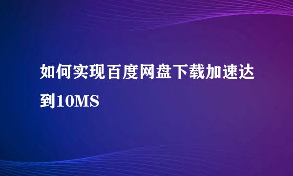 如何实现百度网盘下载加速达到10MS