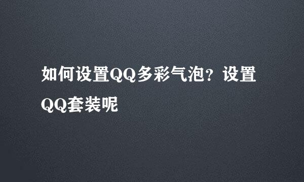 如何设置QQ多彩气泡？设置QQ套装呢