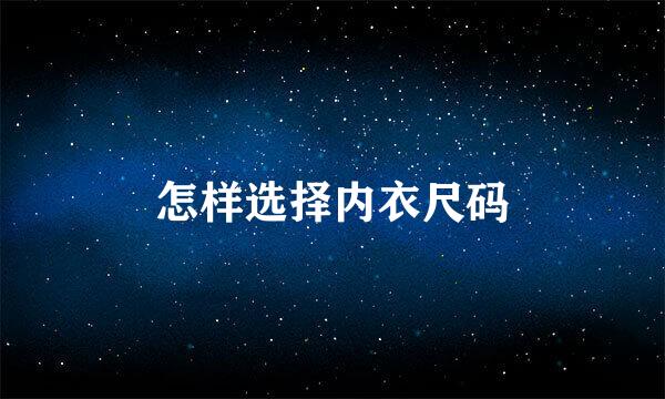 怎样选择内衣尺码