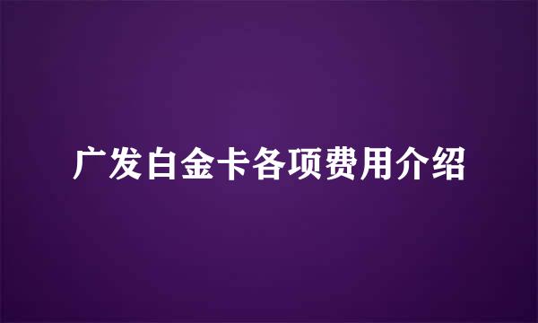 广发白金卡各项费用介绍