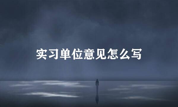 实习单位意见怎么写