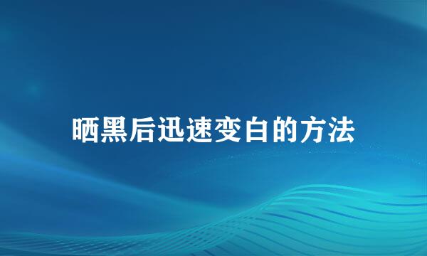 晒黑后迅速变白的方法