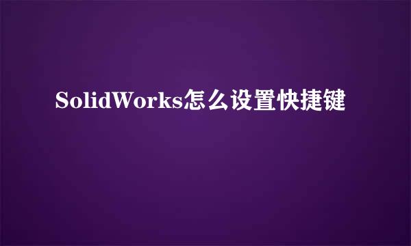 SolidWorks怎么设置快捷键
