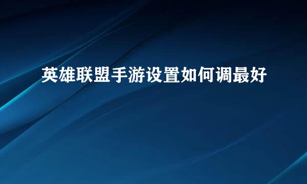 英雄联盟手游设置如何调最好