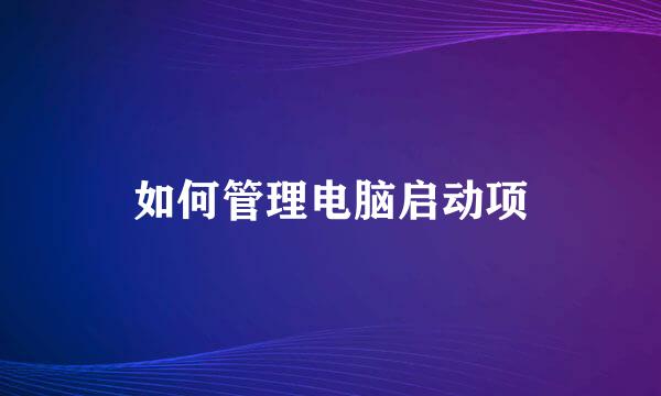 如何管理电脑启动项