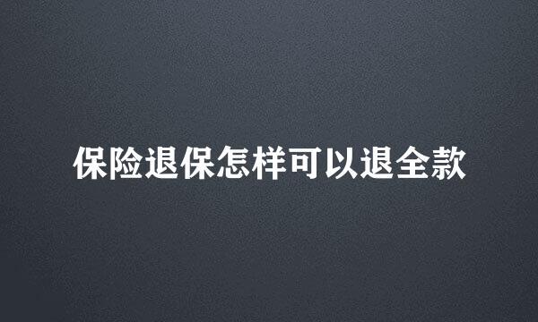 保险退保怎样可以退全款