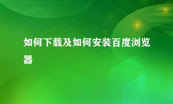 如何下载及如何安装百度浏览器