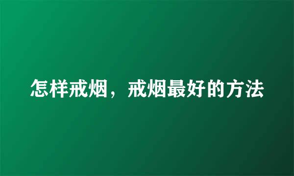 怎样戒烟，戒烟最好的方法