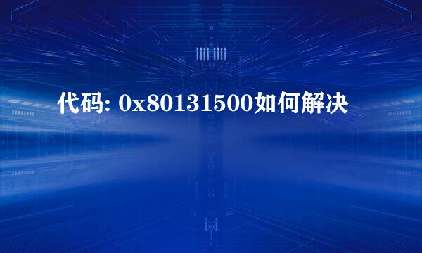 代码: 0x80131500如何解决