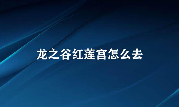 龙之谷红莲宫怎么去