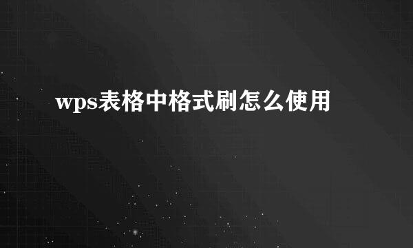 wps表格中格式刷怎么使用