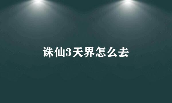 诛仙3天界怎么去