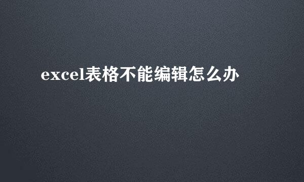 excel表格不能编辑怎么办