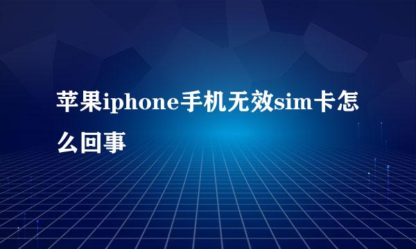 苹果iphone手机无效sim卡怎么回事