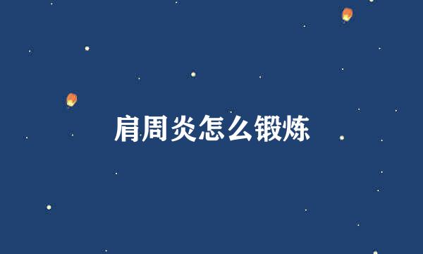 肩周炎怎么锻炼