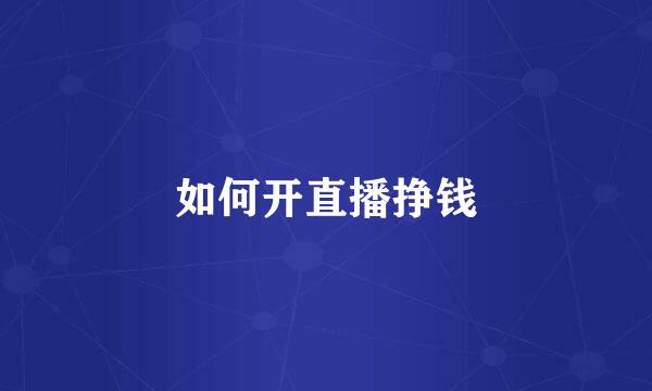 如何开直播挣钱