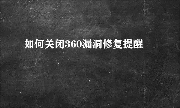 如何关闭360漏洞修复提醒