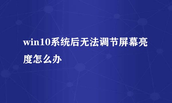 win10系统后无法调节屏幕亮度怎么办