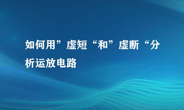 如何用”虚短“和”虚断“分析运放电路
