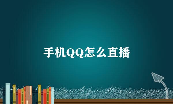 手机QQ怎么直播