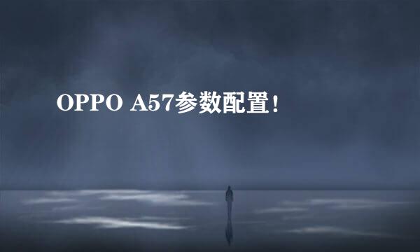 OPPO A57参数配置！