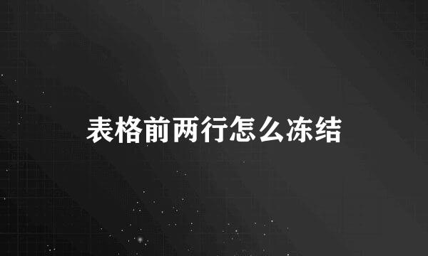 表格前两行怎么冻结