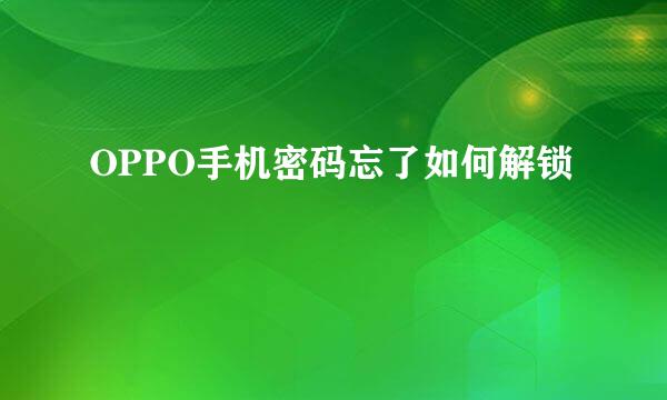 OPPO手机密码忘了如何解锁