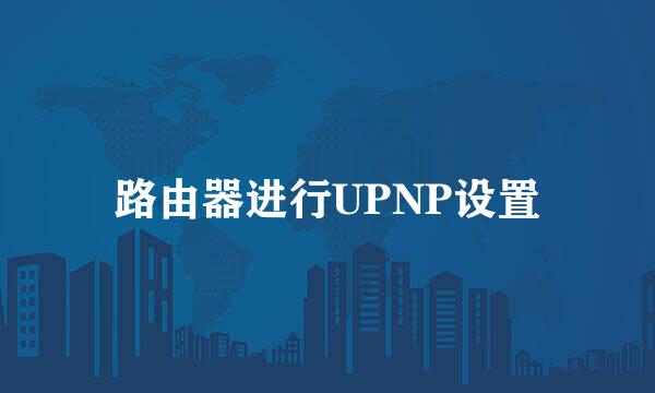 路由器进行UPNP设置