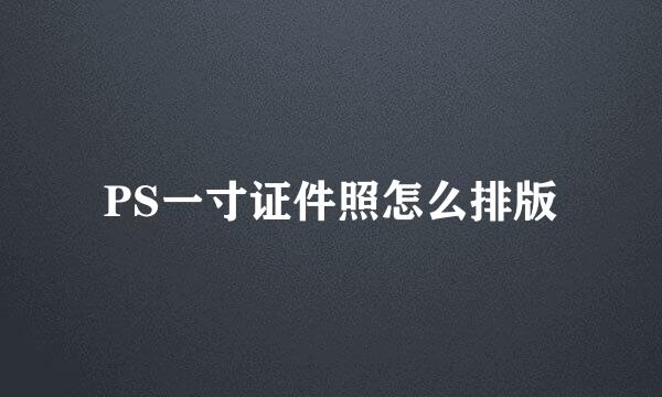PS一寸证件照怎么排版