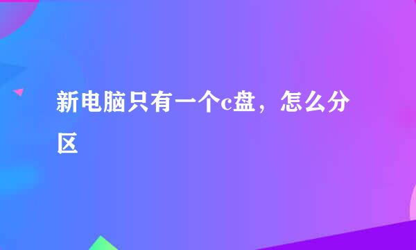 新电脑只有一个c盘，怎么分区