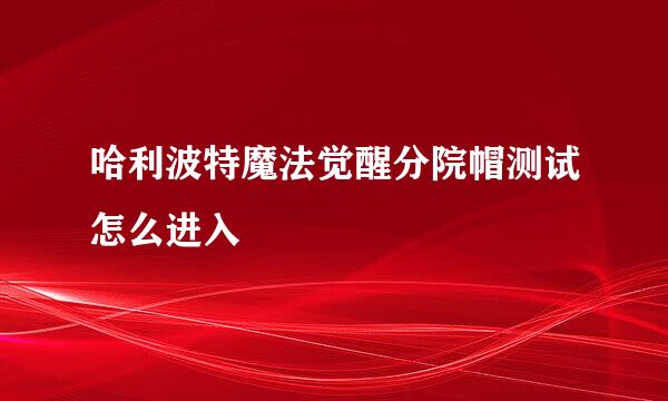 哈利波特魔法觉醒分院帽测试怎么进入