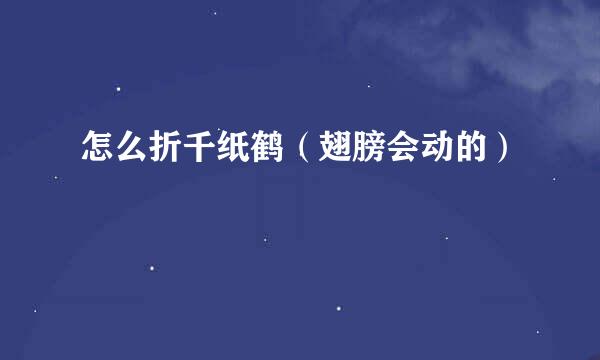怎么折千纸鹤（翅膀会动的）